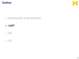 10
Outline
• Introduction to Serial Buses
• UART
• SPI
• I2C
 