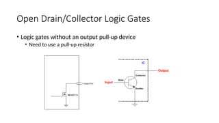 Open Drain/Collector Logic Gates
• Logic gates without an output pull-up device
• Need to use a pull-up resistor
 