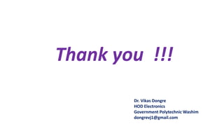 Thank you !!!
Dr. Vikas Dongre
HOD Electronics
Government Polytechnic Washim
dongrevj1@gmail.com
 