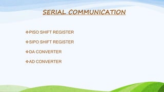 SERIAL COMMUNICATION
PISO SHIFT REGISTER
SIPO SHIFT REGISTER
DA CONVERTER
AD CONVERTER
 