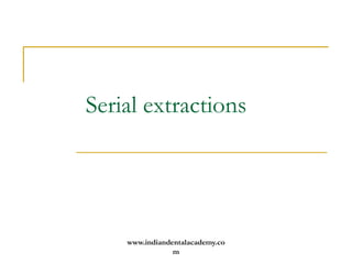 www.indiandentalacademy.co
m
Serial extractions
 