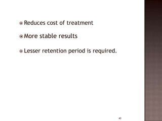  Reduces

 More

cost of treatment

stable results

 Lesser

retention period is required.

40

 