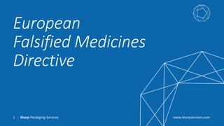 www.sharpservices.com: Sharp Packaging Services1
European
Falsified Medicines
Directive
 