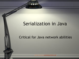 Serialization in Java Critical for Java network abilities Jeslie Chermak ( [email_address] ) 