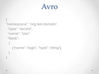 Avro
{
"namespace": "org.test.domain",
"type": "record",
"name": "User",
"fields":
[
{"name": "login", "type": "string"},
]
}

 