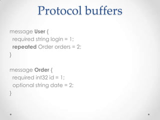 Protocol buffers
message User {
required string login = 1;
repeated Order orders = 2;
}
message Order {
required int32 id = 1;
optional string date = 2;
}

 
