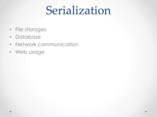 Serialization
•
•
•
•

File storages
Database
Network communication
Web usage

 