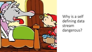 Why is a self
defining data
stream
dangerous?
 
