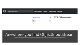 Anywhere you find ObjectInputStream
 