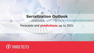 Serialization Outlook
Forecasts and predictions up to 2021
 