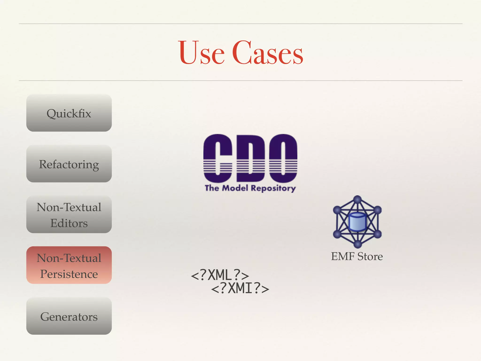 Use Cases
Quickﬁx
Non-Textual!
Persistence
Generators
Refactoring
Non-Textual !
Editors
EMF Store
<?XML?>
<?XMI?>
 