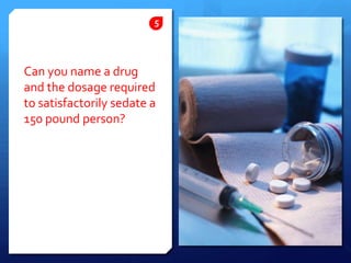 Can you name a drug and the dosage required to satisfactorily sedate a 150 pound person?5