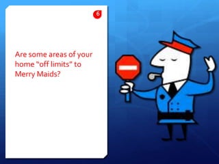 Are some areas of your home “off limits” to Merry Maids?6