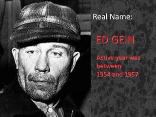 Real Name:
ED GEIN
Active year was
between
1954 and 1957
 