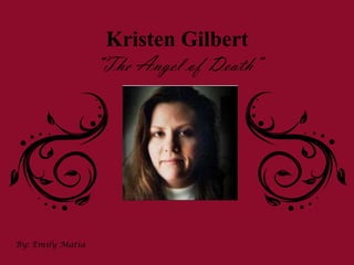 Kristen Gilbert
                  “The Angel of Death”




By: Emily Matia
 