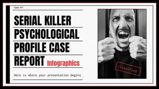 SERIAL KILLER
PSYCHOLOGICAL
PROFILE CASE
REPORT
Here is where your presentation begins
Infographics
Case nº:
 