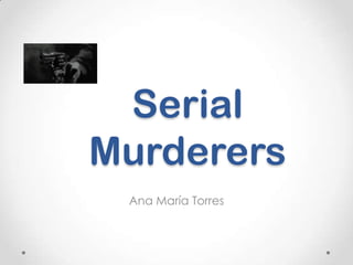 Serial
Murderers
Ana María Torres

 