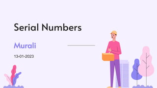 Serial Numbers
13-01-2023
Murali
 