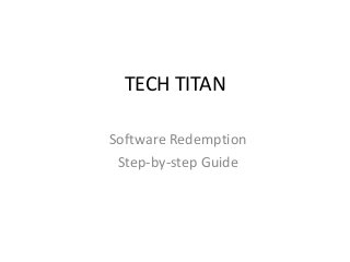 TECH TITAN 
Software Redemption 
Step-by-step Guide  