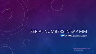 SERIAL NUMBERS IN SAP MM
BY AMAN SAKSENA
aman.kr.saksena@gmail.com
+91-8375994808
 