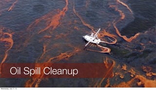Oil Spill Cleanup
Wednesday, July 17, 13
 