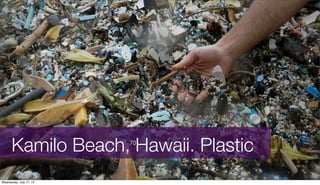 70
Kamilo Beach, Hawaii. Plastic
Wednesday, July 17, 13
 