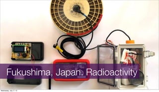 Fukushima, Japan. Radioactivity
Wednesday, July 17, 13
 
