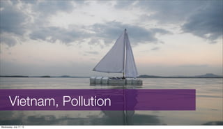 Vietnam, Pollution
Wednesday, July 17, 13
 