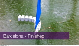 Barcelona - Finished!
Wednesday, July 17, 13
 