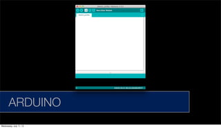 ARDUINO
Wednesday, July 17, 13
 