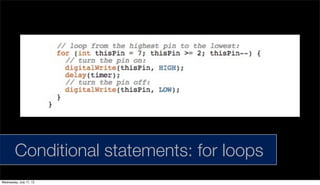 Conditional statements: for loops
Wednesday, July 17, 13
 