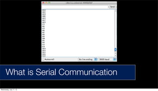 What is Serial Communication
Wednesday, July 17, 13
 