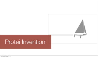 Protei Invention
Wednesday, July 17, 13
 