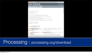 Processing : processing.org/download
Wednesday, July 17, 13
 