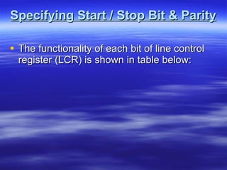 Specifying Start / Stop Bit & Parity The functionality of each bit of line control register (LCR) is shown in table below: 