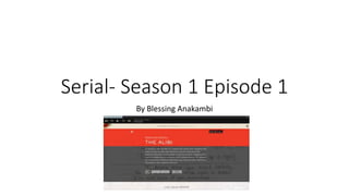 Serial- Season 1 Episode 1
By Blessing Anakambi
 