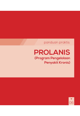 panduan praktis
PROLANIS
(Program Pengelolaan
Penyakit Kronis)
06
 
