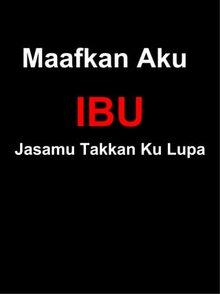 Maafkan Aku   IBU Jasamu Takkan Ku Lupa 