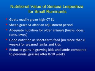 Nutritional Value of Sericea Lespedeza
for Small Ruminants
 Goats readily graze high-CT SL
 Sheep graze SL after an adju...