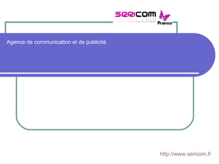 Agence de communication et de publicité http://www. sericom.fr 