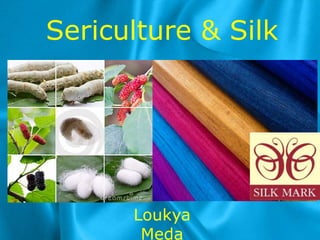 Sericulture & Silk
Loukya
Meda
 