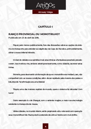 Série
Amaury Veiga
4
CAPÍTULO I
RANÇO PROVINCIAL OU MONOTRILHO?
Publicado em 21 de abril de 2016.
Fiquei, pelo menos publi...