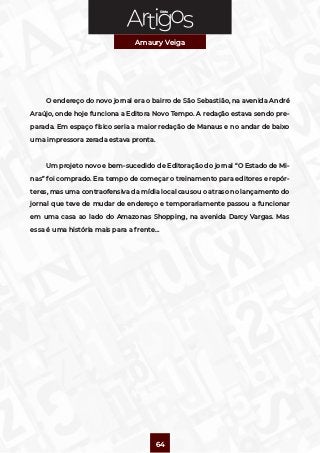 Série
Amaury Veiga
64
O endereço do novo jornal era o bairro de São Sebastião, na avenida André
Araújo, onde hoje funciona...