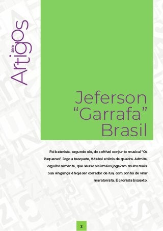 Série
Jeferson “Garrafa” Brasil
3
Série
Jeferson
“Garrafa”
Brasil
Foi baterista, segundo ele, do sofrível conjunto musical...