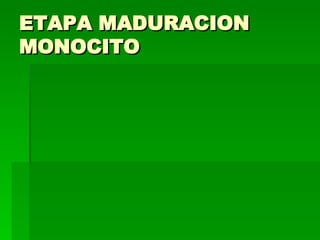 ETAPA MADURACION MONOCITO 