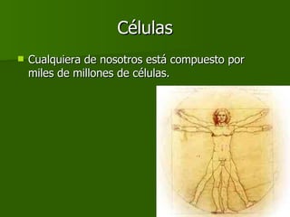 Células Cualquiera de nosotros está compuesto por miles de millones de células. 