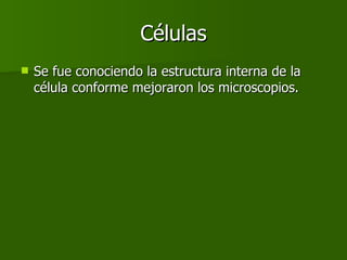 Células Se fue conociendo la estructura interna de la célula conforme mejoraron los microscopios. 