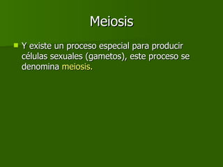 Meiosis Y existe un proceso especial para producir células sexuales (gametos), este proceso se denomina  meiosis. 