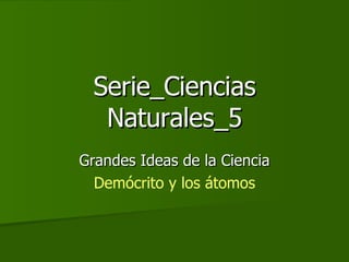 Serie_Ciencias Naturales_5 Grandes Ideas de la Ciencia Demócrito y los átomos 