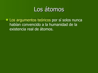 Los átomos <ul><li>Los argumentos teóricos  por sí solos nunca habían convencido a la humanidad de la existencia real de á...